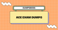 DumpsBoss ACE Exam Dumps The Best Choice for Your Exam
