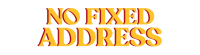 NO FIXED ADDRESS