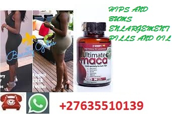 ULTIMATE MACA PILLS AND OIL FOR HIPS AND BUMS ENLARGEMENT+27635510139